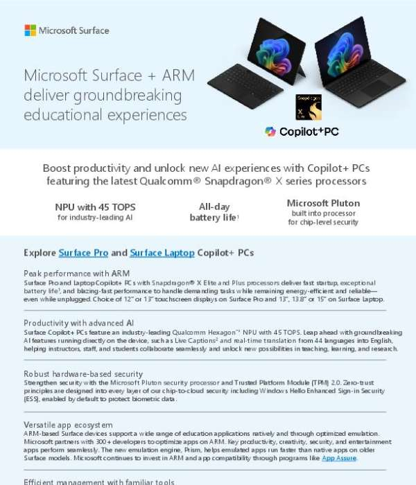 The Microsoft Surface + ARM-powered PCs are pushing the boundaries of educational technology, delivering advanced performance and efficiency improvements that schools need. These Copilot+ PCs, powered by the latest Qualcomm® Snapdragon® X series processors, ensure fast startup, exceptional battery life and rapid performance. Interesting features such as Live Captions and real-time translations from 44 languages into English, facilitates seamless collaboration among teachers, staff, and students. Integrating an efficient NPU with 45 TOPS, these devices dynamically reshape the learning and teaching process in K-12 education. Furthermore, Microsoft's chip-to-cloud security guarantees safe and secure learning environments. Contact us today to transform the educational experience for students, teachers, and administrators at your school!